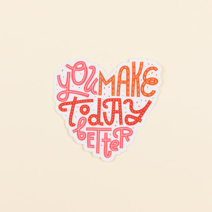 You Make Today Better Sticker