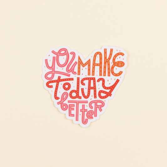 You Make Today Better Sticker